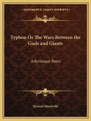 Typhon Or The Wars Between the Gods and Giants: A Burlesque Poem by Mandeville, Bernard