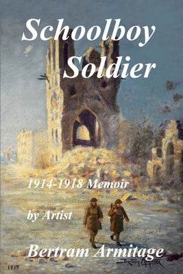 Schoolboy Soldier - 1914-1918 Memoir by Armitage, Bertram