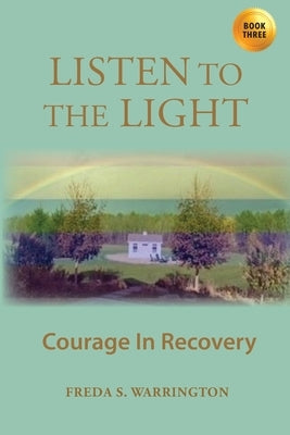 Listen To The Light: Courage In Recovery by Warrington, Freda S.