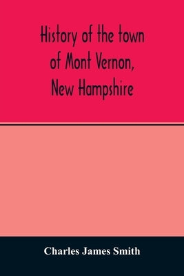 History of the town of Mont Vernon, New Hampshire by James Smith, Charles