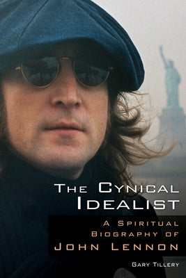 The Cynical Idealist: A Spiritual Biography of John Lennon by Tillery, Gary