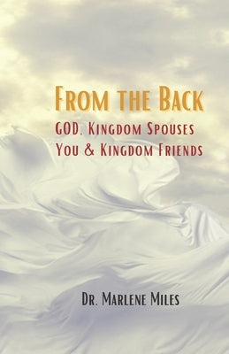 From the Back: God, Kingdom Spouses, You and Kingdom Friends by Miles, Marlene