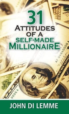 31 Attitudes of a Self-Made Millionaire by Di Lemme, John