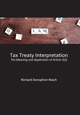 Tax Treaty Interpretation: The Meaning and Application of Article 3(2) by Resch, Richard Xenophon