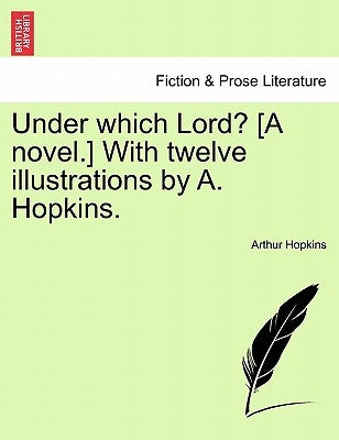 Under Which Lord? [A Novel.] with Twelve Illustrations by A. Hopkins. by Hopkins, Arthur