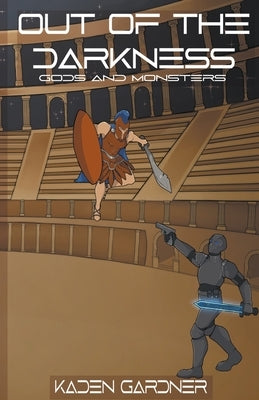Out of the Darkness: Gods and Monsters by Gardner, Kaden