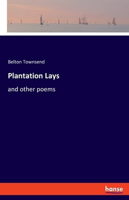 Plantation Lays: and other poems by Townsend, Belton