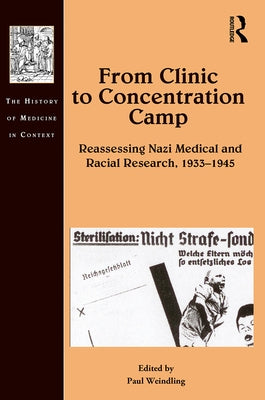 From Clinic to Concentration Camp: Reassessing Nazi Medical and Racial Research, 1933-1945 by Weindling, Paul