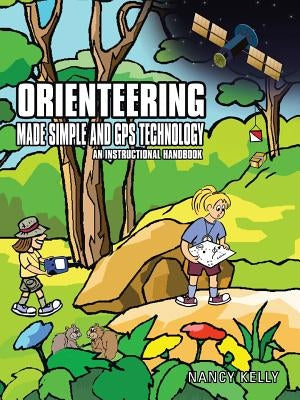 Orienteering Made Simple and GPS Technology: An Instructional Handbook by Kelly, Nancy
