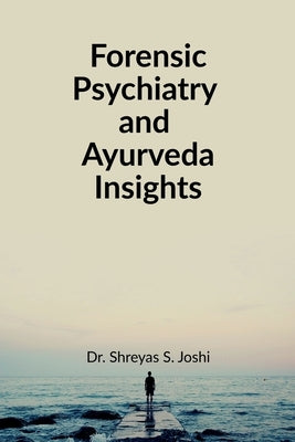 Forensic Psychiatry and Ayurveda Insights: For UG and PG Students of Ayurved by Dr Shreyas S Joshi