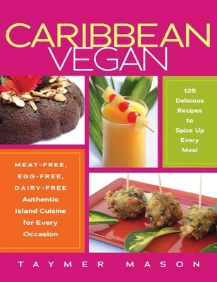 Caribbean Vegan: Meat-Free, Egg-Free, Dairy-Free Authentic Island Cuisine for Every Occasion by Mason, Taymer