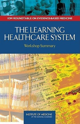 The Learning Healthcare System: Workshop Summary by Institute of Medicine