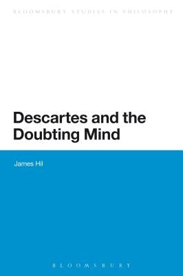 Descartes and the Doubting Mind by Hill, James