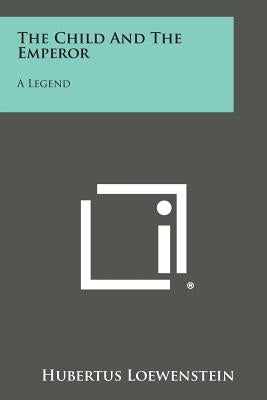 The Child and the Emperor: A Legend by Loewenstein, Hubertus