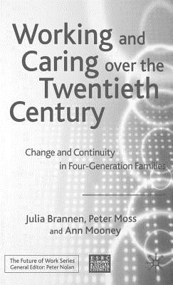 Working and Caring Over the Twentieth Century: Change and Continuity in Four-Generation Families by Brannen, J.