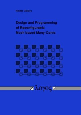Design and Programming of Reconfigurable Mesh Based Many-Cores by Giefers, Heiner
