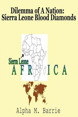 Dilemma of A Nation: Sierra Leone Blood Diamonds by Barrie, Alpha M.