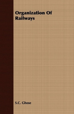 Organization Of Railways by Ghose, S. C.