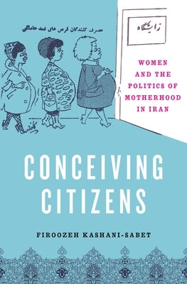 Conceiving Citizens: Women and the Politics of Motherhood in Iran by Kashani-Sabet, Firoozeh
