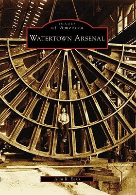 Watertown Arsenal by Earls, Alan R.