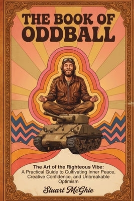The Book Of Oddball: The Art Of The Righteous Vibe: A Practical Guide to Cultivating Inner Peace, Creative Confidence and Unbreakable Optimism by McGhie, Stuart