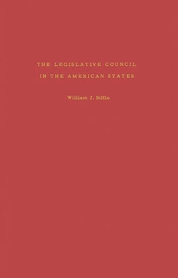 The Legislative Council in the American States by Siffin, William J.