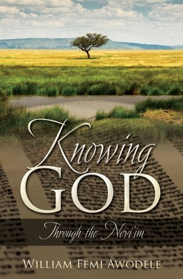 Knowing God: Through the Nevi'im by Awodele, William Femi