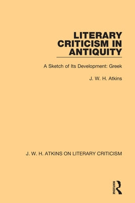 Literary Criticism in Antiquity: A Sketch of Its Development: Greek by Atkins, J. W. H.