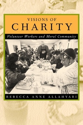 Visions of Charity: Volunteer Workers and Moral Community by Allahyari, Rebecca Anne