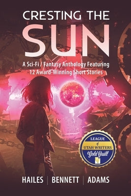 Cresting the Sun: A Sci-Fi / Fantasy Anthology Featuring 12 Award-Winning Short Stories by Hailes, Brian C.