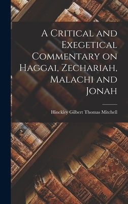A Critical and Exegetical Commentary on Haggai, Zechariah, Malachi and Jonah by Hinckley Gilbert Thomas, Mitchell