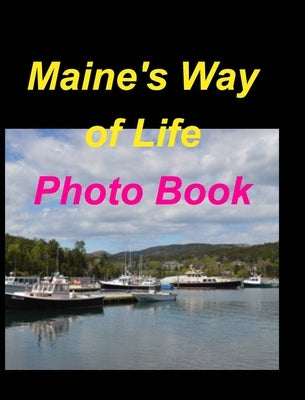 Maine's Way Of Life Photo Book: Maine Oceans Woods Mountains Boats Sunsets Fall Lakes by Taylor, Mary