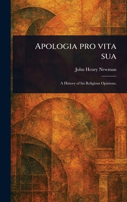 Apologia pro Vita Sua by Newman, John Henry