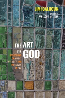 The Art of God: Reflections on Music, Diversity, and the Beauty in You by Calhoun, Jimi