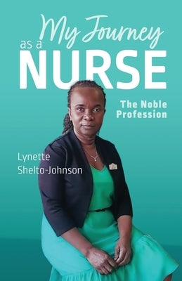 My Journey as a Nurse: The Noble Profession by Shelto-Johnson, Lynette