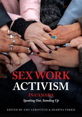 Sex Work Activism in Canada: Speaking Out, Standing Up by Lebovitch, Amy