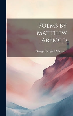 Poems by Matthew Arnold by Macaulay, George Campbell
