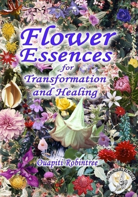 Flower Essences for Transformation and Healing (Color) by Robintree, Ouapiti