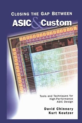 Closing the Gap Between ASIC & Custom: Tools and Techniques for High-Performance ASIC Design by Chinnery, David