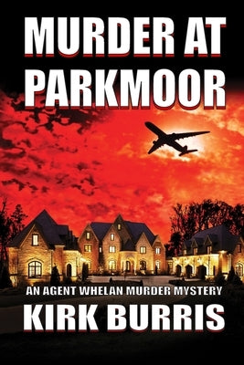 Murder at Parkmoor: An Agent Whelan Murder Mystery by Burris, Kirk