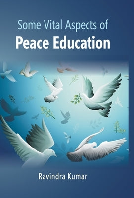 Some Vital Aspects of Peace Education by Kumar, Ravindra