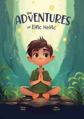 The Adventures of Elfic Helfic: Discover the Magic of Health Illustrated Children Book by King, Martin