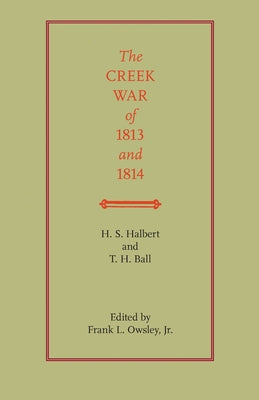 The Creek War of 1813 and 1814 by Halbert, H. S.