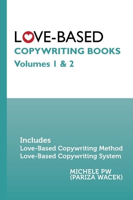 Love-Based Copywriting Books: Volumes 1 and 2 by Pw (Pariza Wacek), Michele