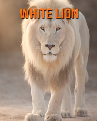White Lion: Amazing Photos and Fun Facts Book for kids by Hession, Kathi