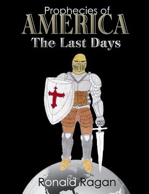 Prophecies of America The Last Days by Ragan, Ronald