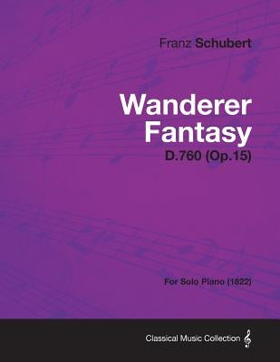 Wanderer Fantasy D.760 (Op.15) - For Solo Piano (1822) by Schubert, Franz