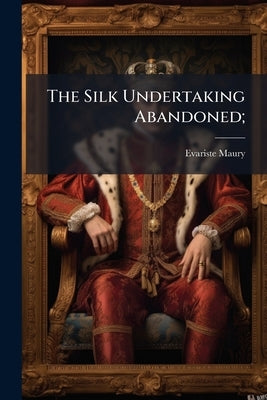 The Silk Undertaking Abandoned; by Maury, Evariste [From Old Catalog]