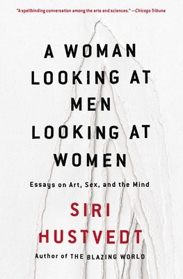 A Woman Looking at Men Looking at Women: Essays on Art, Sex, and the Mind by Hustvedt, Siri