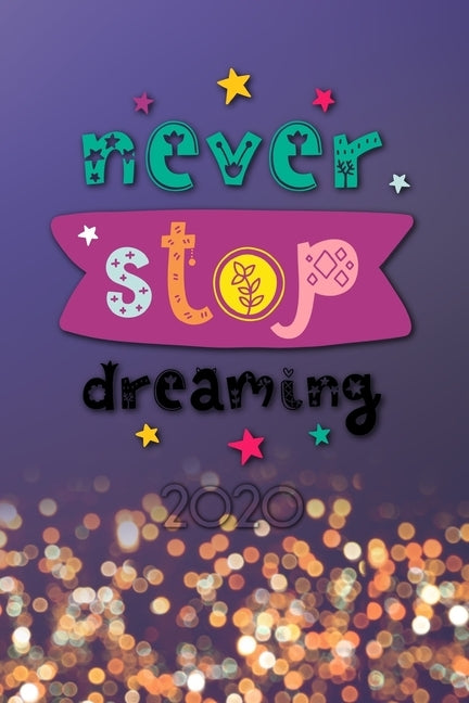 Never stop dreaming 2020: Your personal organizer 2020 with cool pages of life - personal organizer 2020 - weekly and monthly calendar for 2020 by Murphy, Andrew